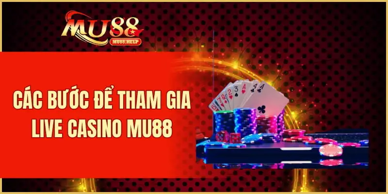 Các bước để tham gia live casino MU88