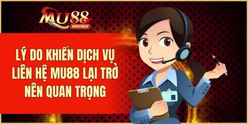 Lý do khiến dịch vụ liên hệ MU88 lại trở nên quan trọng
